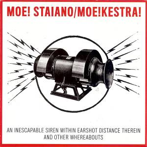 Moe! Staiano : Moe!kestra! - An Inescapable Siren Within Earshot Distance Therein And Other Whereabouts